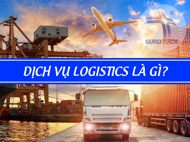 Dịch vụ logistics là gì? Phân loại các dịch vụ logistics phổ biến