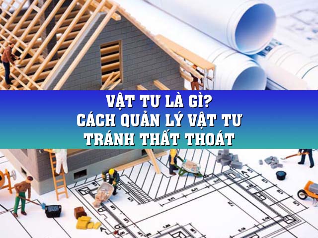 Vật tư là gì? Làm gì để kiểm soát tốt hàng vật tư trong kho